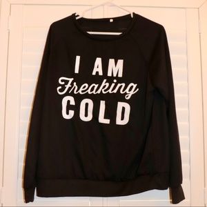 Lightweight Sweatshirt - I am freaking cold